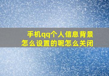 手机qq个人信息背景怎么设置的呢怎么关闭