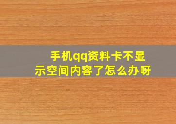 手机qq资料卡不显示空间内容了怎么办呀