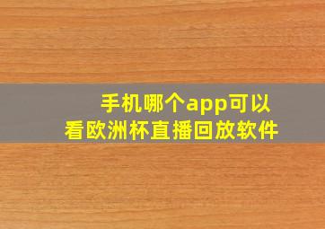 手机哪个app可以看欧洲杯直播回放软件