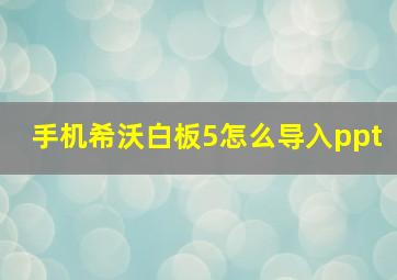 手机希沃白板5怎么导入ppt