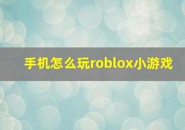 手机怎么玩roblox小游戏