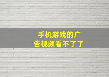 手机游戏的广告视频看不了了