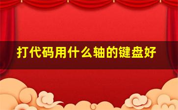 打代码用什么轴的键盘好