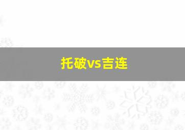 托破vs吉连