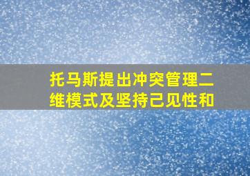 托马斯提出冲突管理二维模式及坚持己见性和