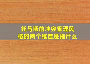 托马斯的冲突管理风格的两个维度是指什么