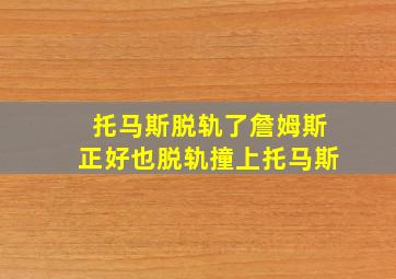 托马斯脱轨了詹姆斯正好也脱轨撞上托马斯