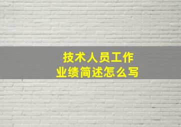 技术人员工作业绩简述怎么写