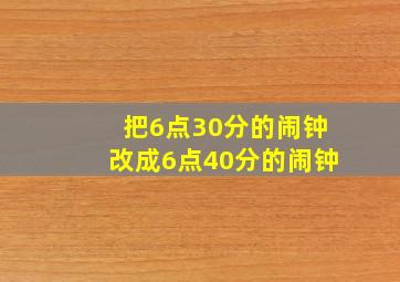 把6点30分的闹钟改成6点40分的闹钟