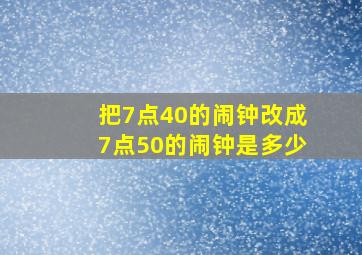 把7点40的闹钟改成7点50的闹钟是多少