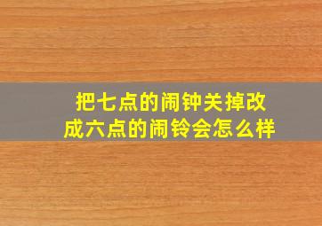 把七点的闹钟关掉改成六点的闹铃会怎么样