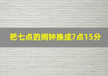 把七点的闹钟换成7点15分