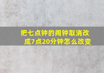 把七点钟的闹钟取消改成7点20分钟怎么改变