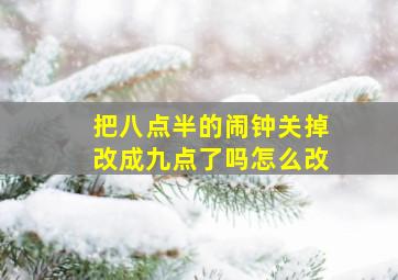 把八点半的闹钟关掉改成九点了吗怎么改