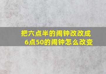 把六点半的闹钟改改成6点50的闹钟怎么改变