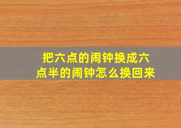 把六点的闹钟换成六点半的闹钟怎么换回来