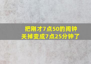 把刚才7点50的闹钟关掉变成7点25分钟了