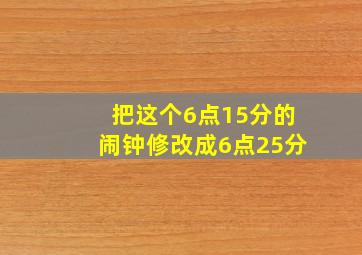 把这个6点15分的闹钟修改成6点25分