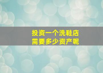 投资一个洗鞋店需要多少资产呢