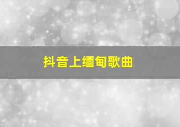 抖音上缅甸歌曲