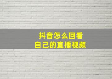 抖音怎么回看自己的直播视频