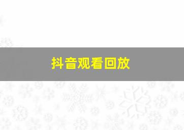 抖音观看回放