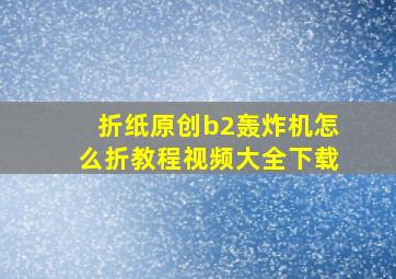 折纸原创b2轰炸机怎么折教程视频大全下载