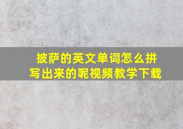 披萨的英文单词怎么拼写出来的呢视频教学下载