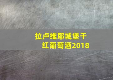 拉卢维耶城堡干红葡萄酒2018