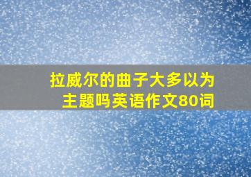 拉威尔的曲子大多以为主题吗英语作文80词