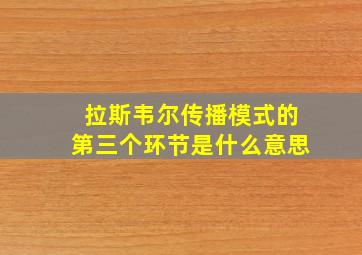 拉斯韦尔传播模式的第三个环节是什么意思