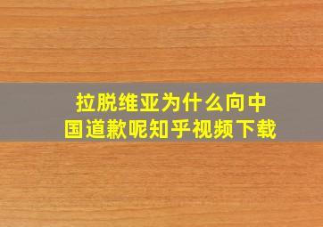 拉脱维亚为什么向中国道歉呢知乎视频下载