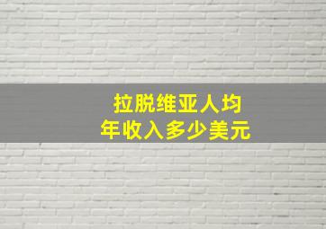 拉脱维亚人均年收入多少美元