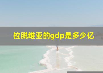 拉脱维亚的gdp是多少亿