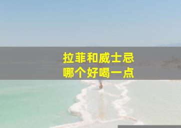 拉菲和威士忌哪个好喝一点