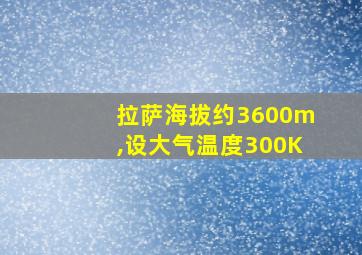 拉萨海拔约3600m,设大气温度300K