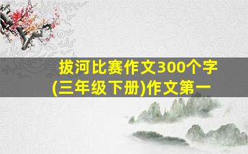 拔河比赛作文300个字(三年级下册)作文第一