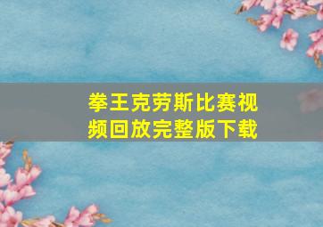 拳王克劳斯比赛视频回放完整版下载