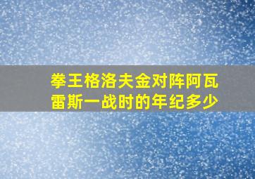 拳王格洛夫金对阵阿瓦雷斯一战时的年纪多少