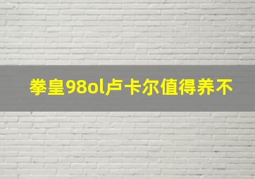 拳皇98ol卢卡尔值得养不