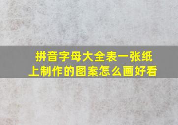 拼音字母大全表一张纸上制作的图案怎么画好看