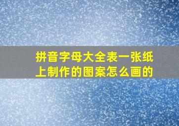 拼音字母大全表一张纸上制作的图案怎么画的