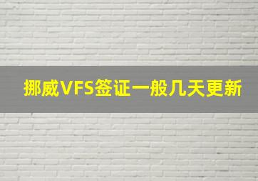 挪威VFS签证一般几天更新