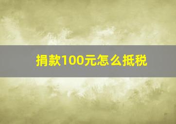 捐款100元怎么抵税