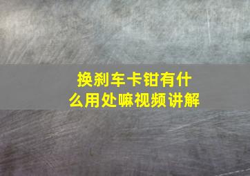 换刹车卡钳有什么用处嘛视频讲解