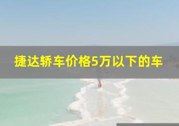 捷达轿车价格5万以下的车