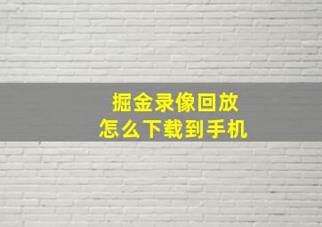 掘金录像回放怎么下载到手机