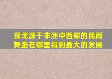 探戈源于非洲中西部的民间舞蹈在哪里得到最大的发展