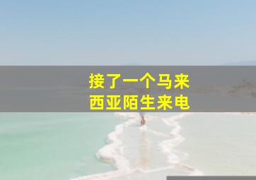 接了一个马来西亚陌生来电