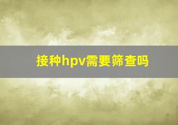 接种hpv需要筛查吗